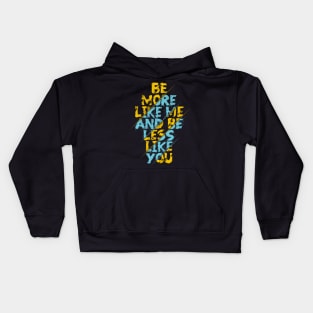 be more like me and be less like you Kids Hoodie